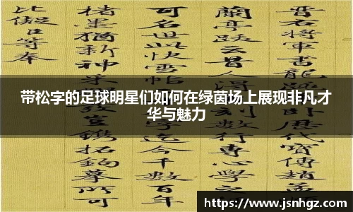 带松字的足球明星们如何在绿茵场上展现非凡才华与魅力